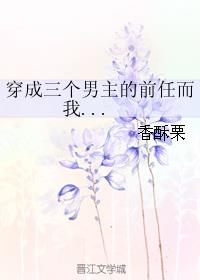 穿成三个男主的前任而我...